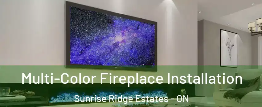  Multi-Color Fireplace Installation Sunrise Ridge Estates - ON