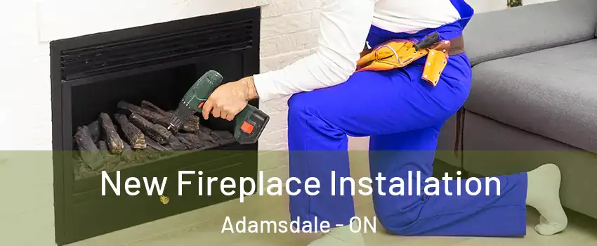 New Fireplace Installation Adamsdale - ON