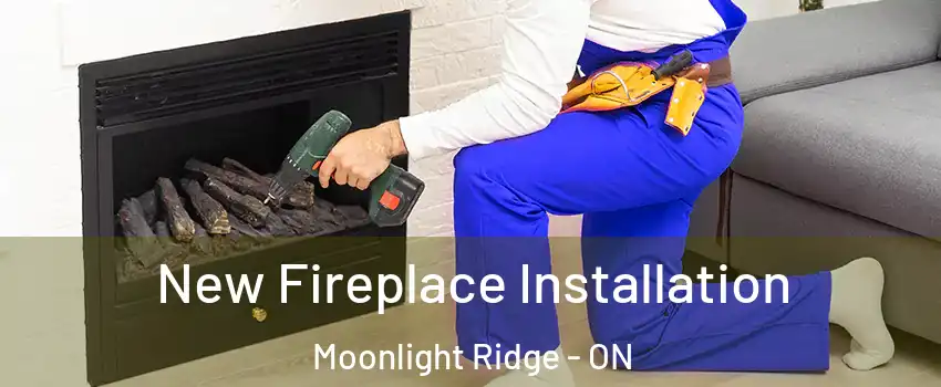 New Fireplace Installation Moonlight Ridge - ON
