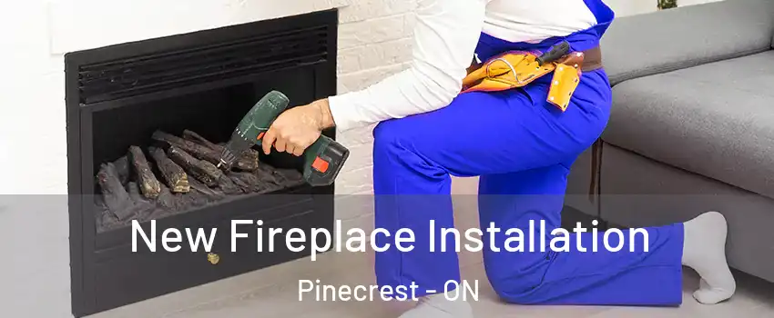 New Fireplace Installation Pinecrest - ON