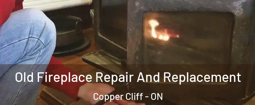 Old Fireplace Repair And Replacement Copper Cliff - ON