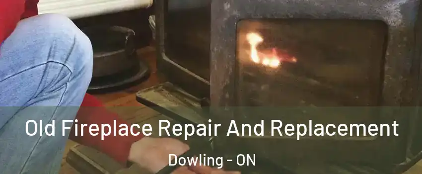  Old Fireplace Repair And Replacement Dowling - ON