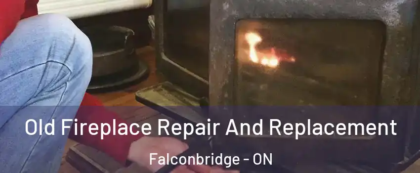  Old Fireplace Repair And Replacement Falconbridge - ON
