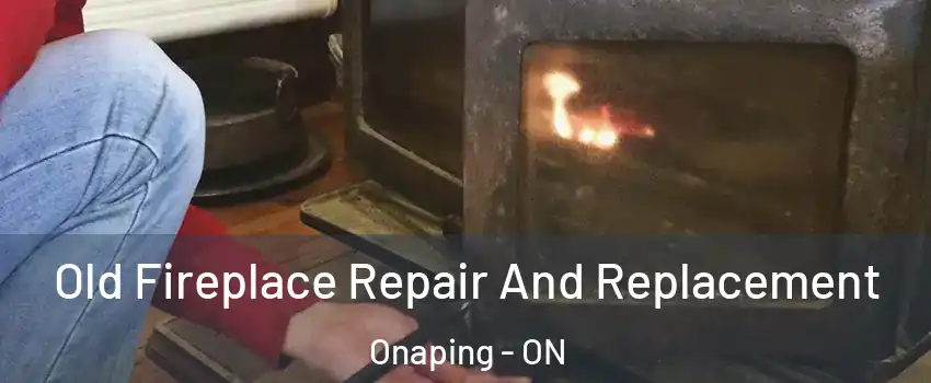  Old Fireplace Repair And Replacement Onaping - ON