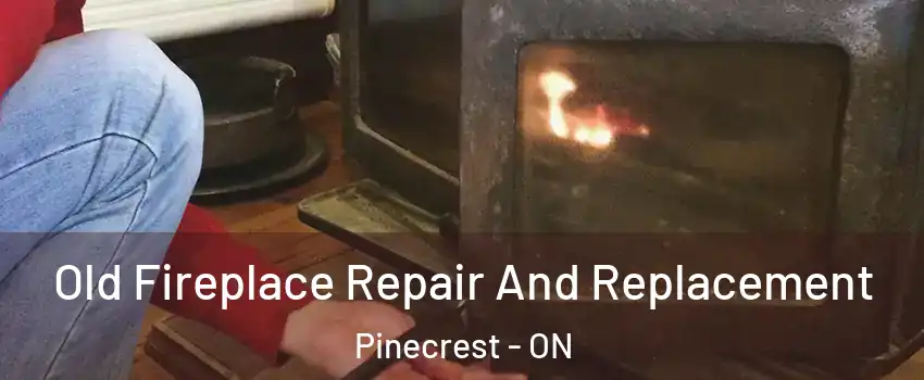 Old Fireplace Repair And Replacement Pinecrest - ON