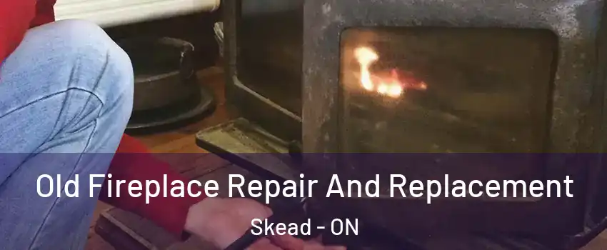  Old Fireplace Repair And Replacement Skead - ON