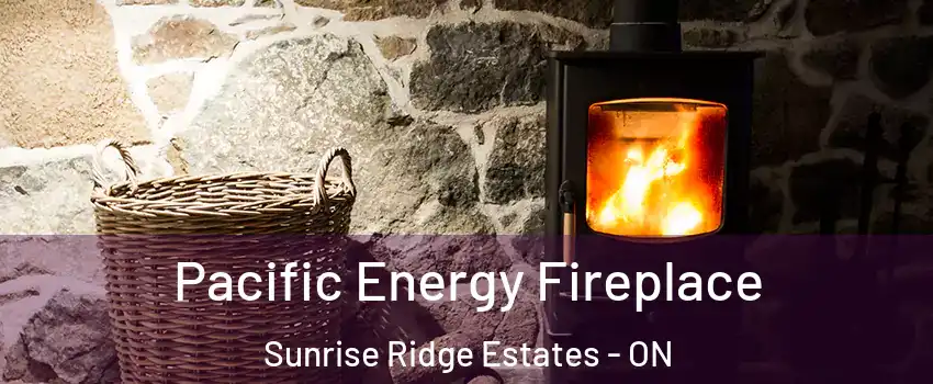  Pacific Energy Fireplace Sunrise Ridge Estates - ON