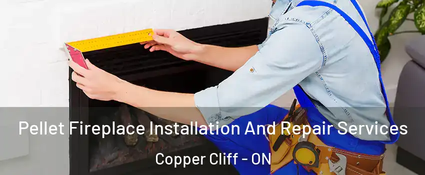  Pellet Fireplace Installation And Repair Services Copper Cliff - ON