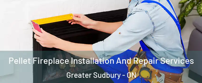  Pellet Fireplace Installation And Repair Services Greater Sudbury - ON