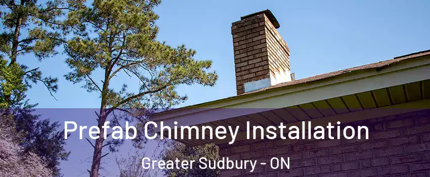  Prefab Chimney Installation Greater Sudbury - ON