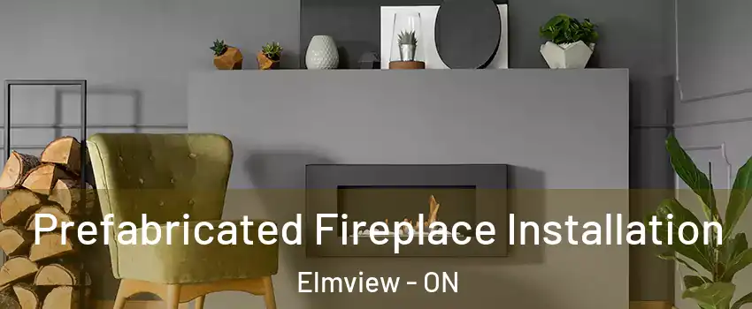  Prefabricated Fireplace Installation Elmview - ON