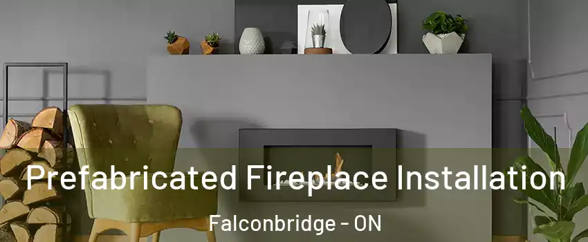  Prefabricated Fireplace Installation Falconbridge - ON