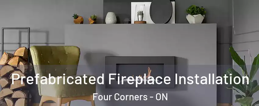  Prefabricated Fireplace Installation Four Corners - ON