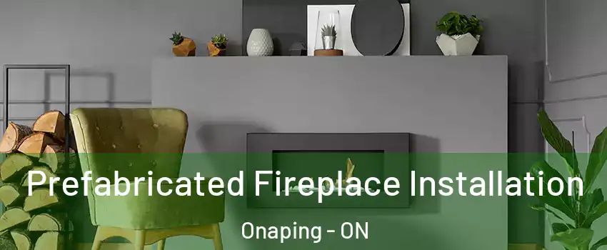  Prefabricated Fireplace Installation Onaping - ON