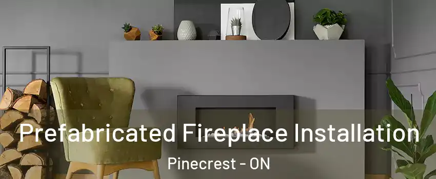  Prefabricated Fireplace Installation Pinecrest - ON