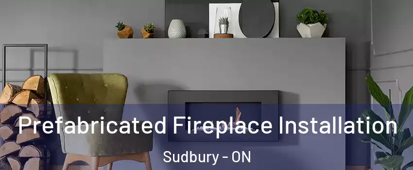  Prefabricated Fireplace Installation Sudbury - ON