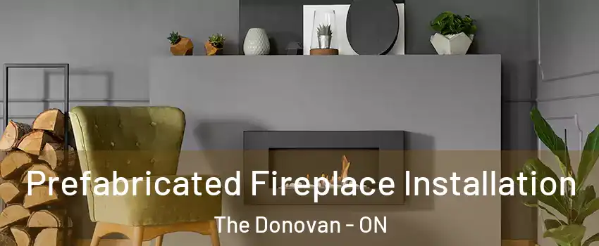  Prefabricated Fireplace Installation The Donovan - ON