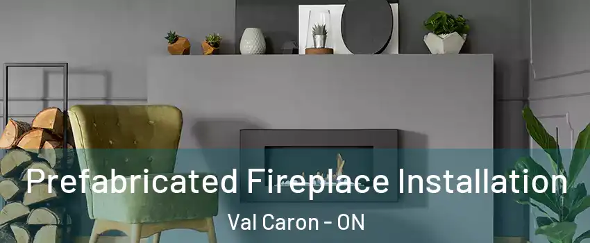  Prefabricated Fireplace Installation Val Caron - ON