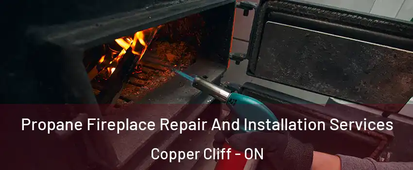 Propane Fireplace Repair And Installation Services Copper Cliff - ON