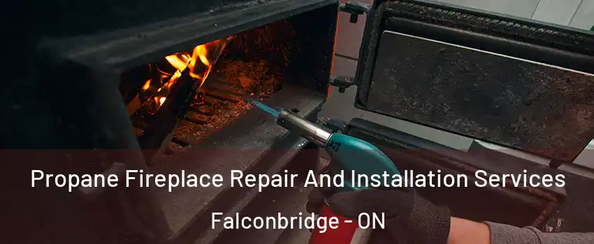 Propane Fireplace Repair And Installation Services Falconbridge - ON