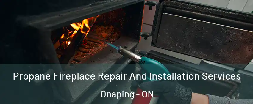 Propane Fireplace Repair And Installation Services Onaping - ON