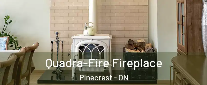  Quadra-Fire Fireplace Pinecrest - ON