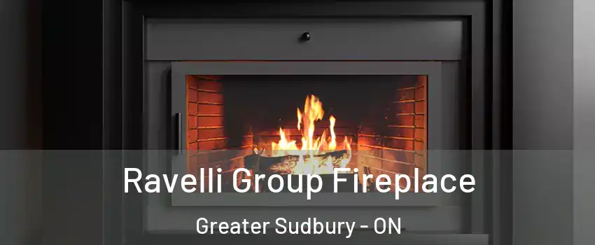 Ravelli Group Fireplace Greater Sudbury - ON