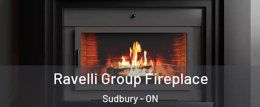 Ravelli Group Fireplace Sudbury - ON