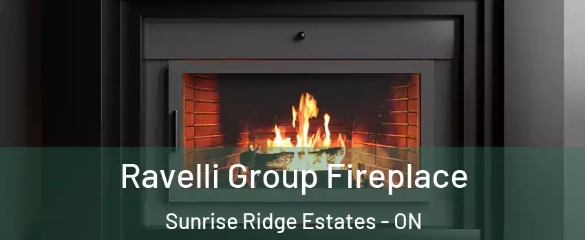 Ravelli Group Fireplace Sunrise Ridge Estates - ON