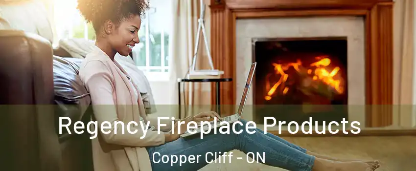  Regency Fireplace Products Copper Cliff - ON
