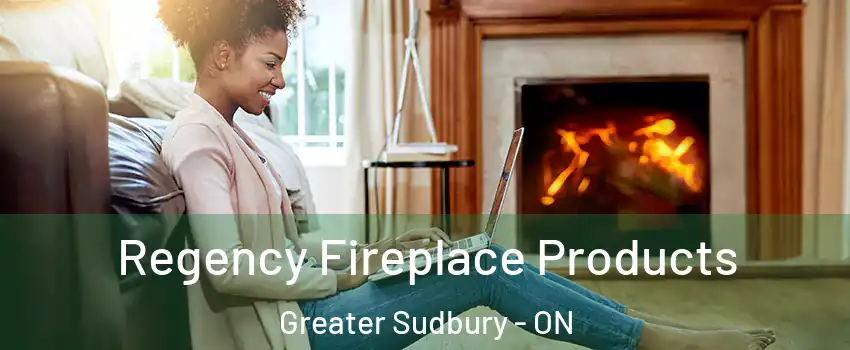  Regency Fireplace Products Greater Sudbury - ON