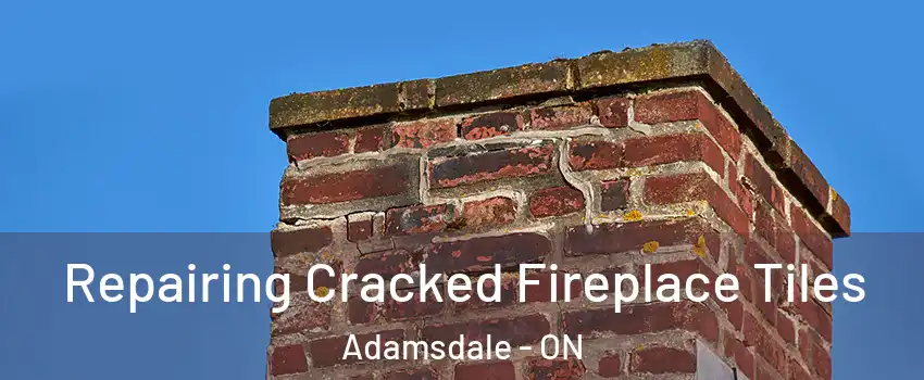  Repairing Cracked Fireplace Tiles Adamsdale - ON