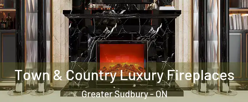  Town & Country Luxury Fireplaces Greater Sudbury - ON