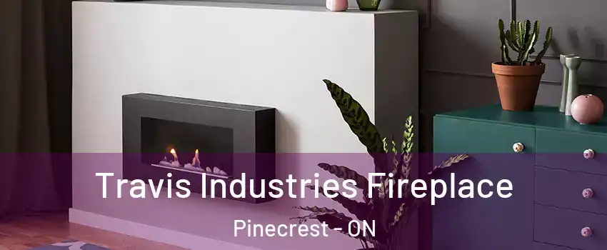 Travis Industries Fireplace Pinecrest - ON