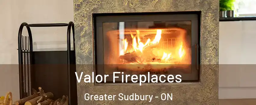  Valor Fireplaces Greater Sudbury - ON