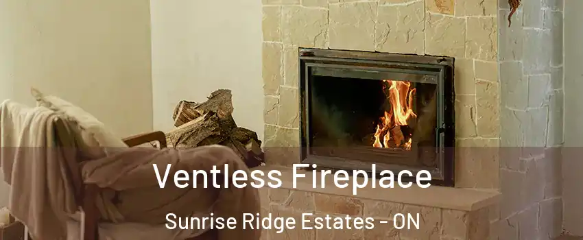  Ventless Fireplace Sunrise Ridge Estates - ON