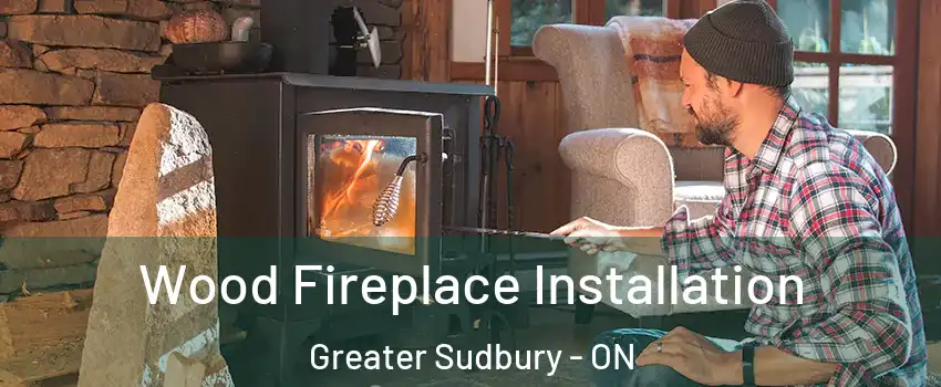 Wood Fireplace Installation Greater Sudbury - ON