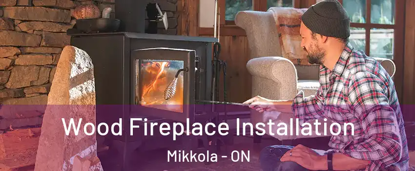  Wood Fireplace Installation Mikkola - ON