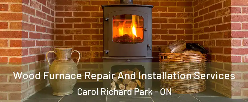  Wood Furnace Repair And Installation Services Carol Richard Park - ON