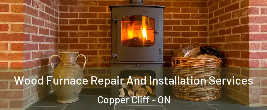  Wood Furnace Repair And Installation Services Copper Cliff - ON