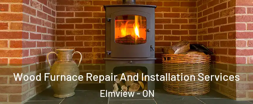  Wood Furnace Repair And Installation Services Elmview - ON