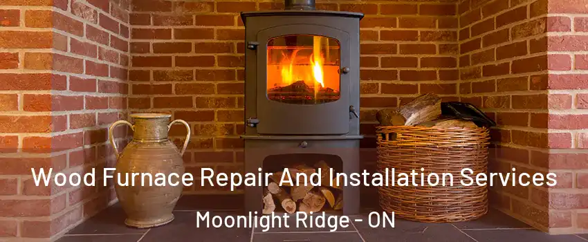  Wood Furnace Repair And Installation Services Moonlight Ridge - ON