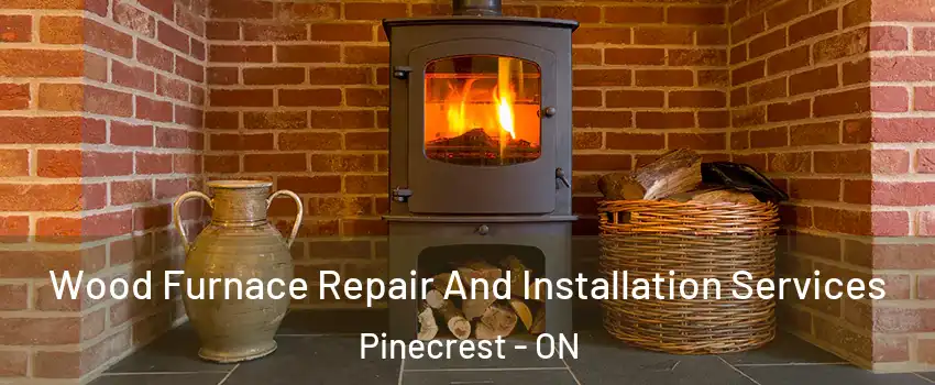  Wood Furnace Repair And Installation Services Pinecrest - ON