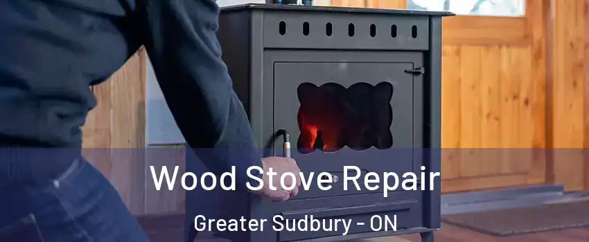  Wood Stove Repair Greater Sudbury - ON